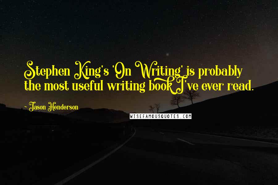 Jason Henderson Quotes: Stephen King's 'On Writing' is probably the most useful writing book I've ever read.