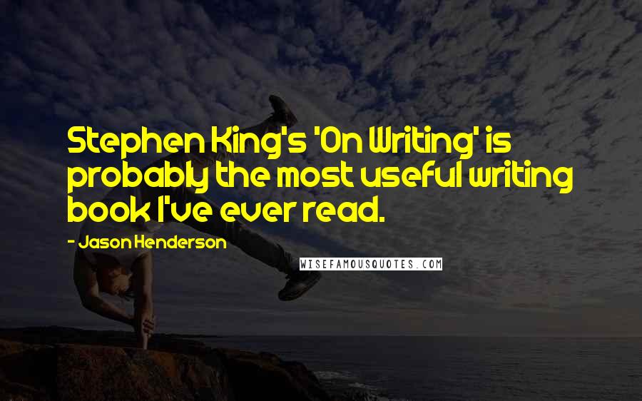 Jason Henderson Quotes: Stephen King's 'On Writing' is probably the most useful writing book I've ever read.