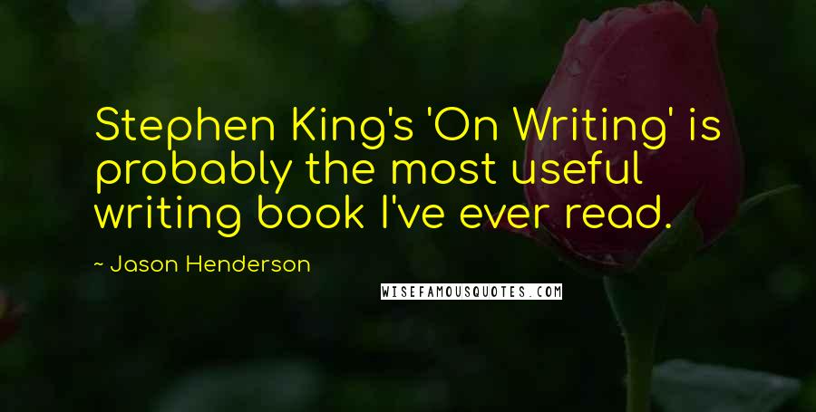 Jason Henderson Quotes: Stephen King's 'On Writing' is probably the most useful writing book I've ever read.
