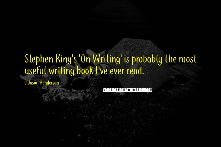 Jason Henderson Quotes: Stephen King's 'On Writing' is probably the most useful writing book I've ever read.