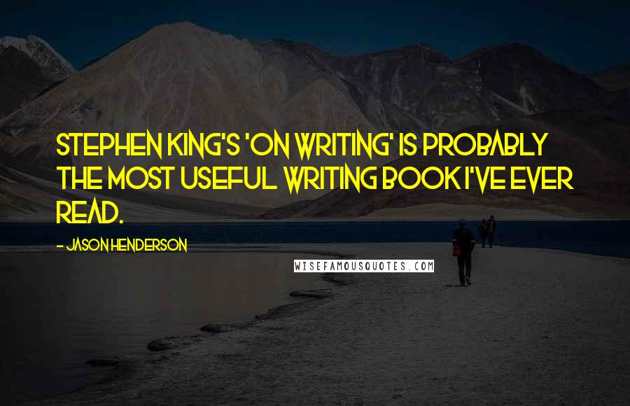 Jason Henderson Quotes: Stephen King's 'On Writing' is probably the most useful writing book I've ever read.