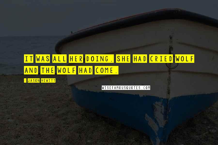 Jason Hewitt Quotes: It was all her doing. She had cried wolf and the wolf had come.