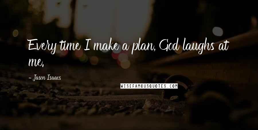 Jason Isaacs Quotes: Every time I make a plan, God laughs at me.