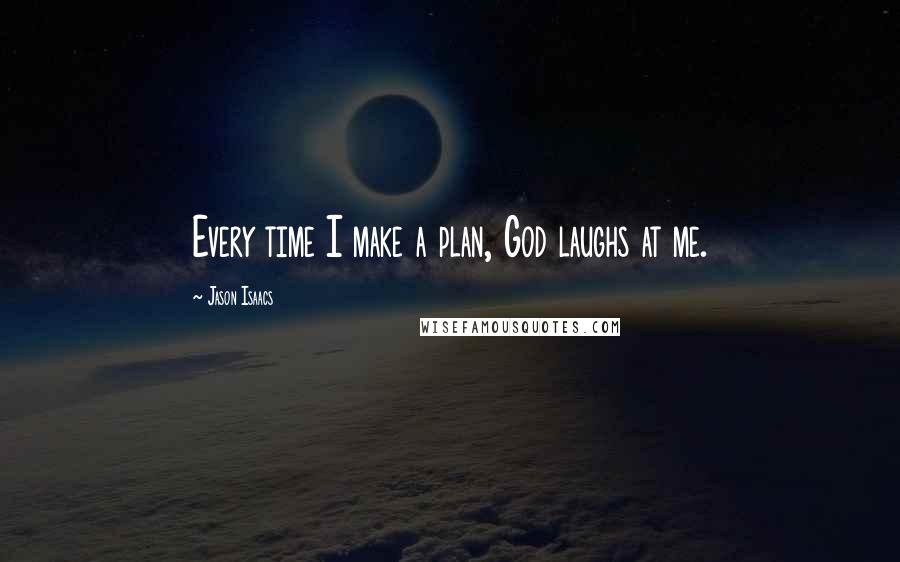 Jason Isaacs Quotes: Every time I make a plan, God laughs at me.