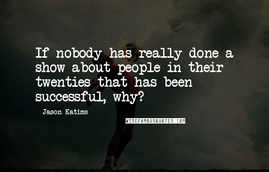 Jason Katims Quotes: If nobody has really done a show about people in their twenties that has been successful, why?