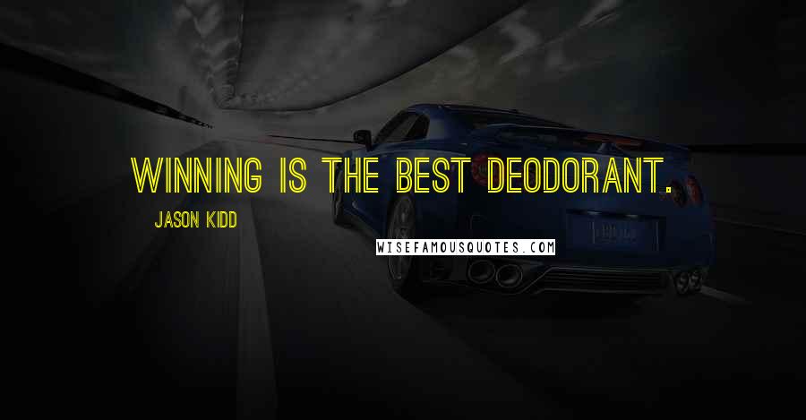 Jason Kidd Quotes: Winning is the best deodorant.