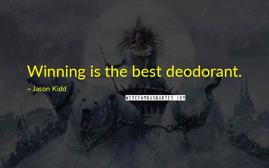 Jason Kidd Quotes: Winning is the best deodorant.