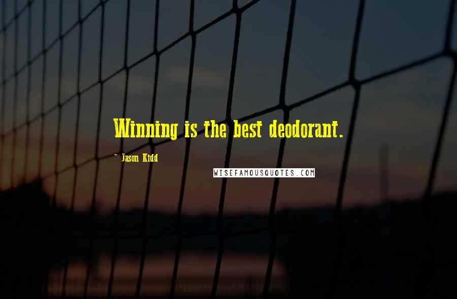 Jason Kidd Quotes: Winning is the best deodorant.