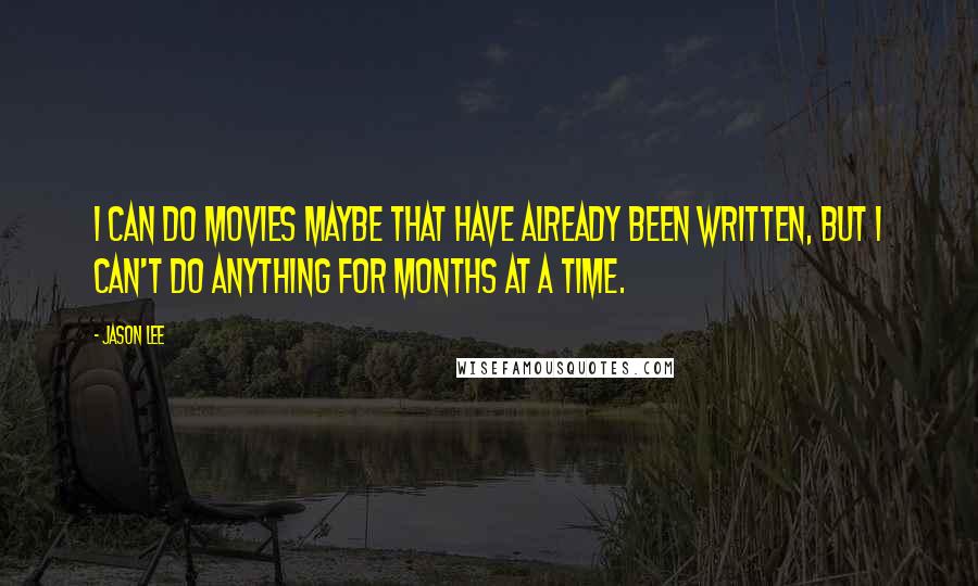 Jason Lee Quotes: I can do movies maybe that have already been written, but I can't do anything for months at a time.