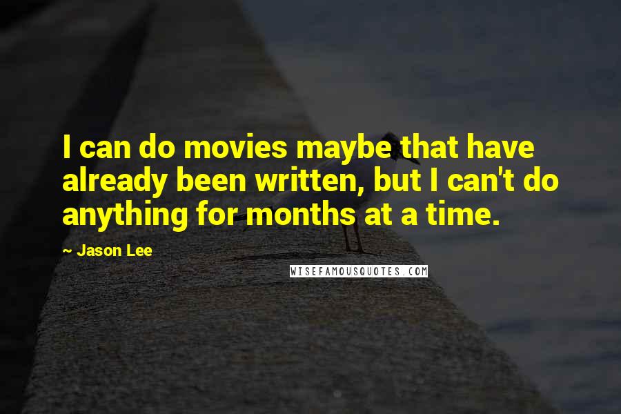 Jason Lee Quotes: I can do movies maybe that have already been written, but I can't do anything for months at a time.