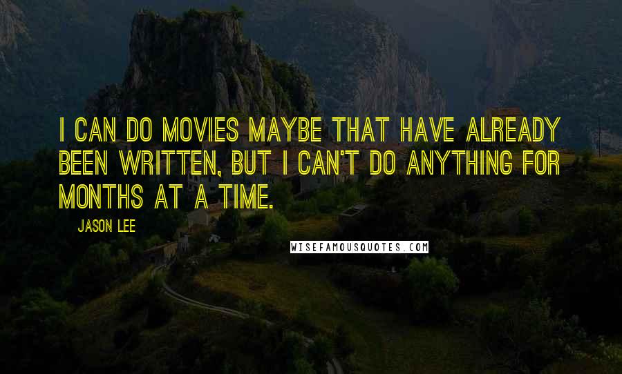 Jason Lee Quotes: I can do movies maybe that have already been written, but I can't do anything for months at a time.