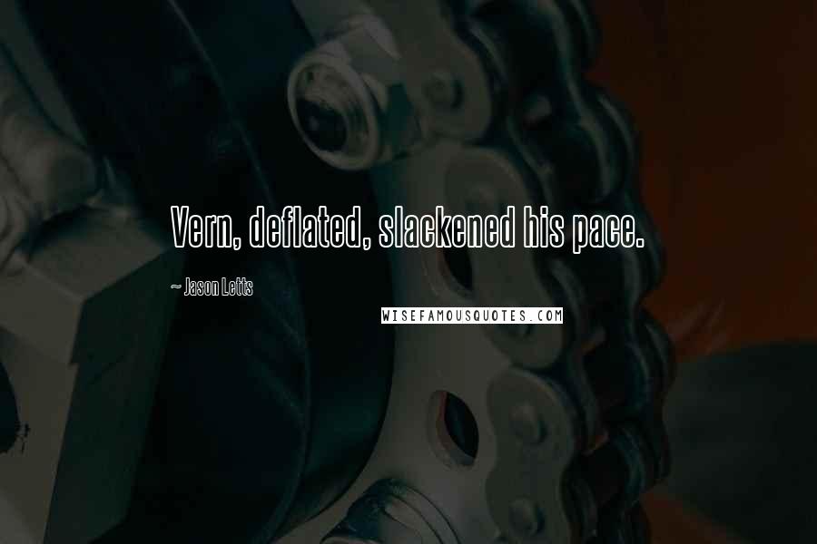 Jason Letts Quotes: Vern, deflated, slackened his pace.