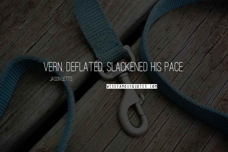 Jason Letts Quotes: Vern, deflated, slackened his pace.