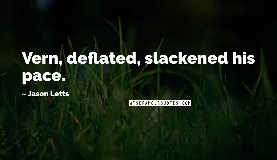 Jason Letts Quotes: Vern, deflated, slackened his pace.