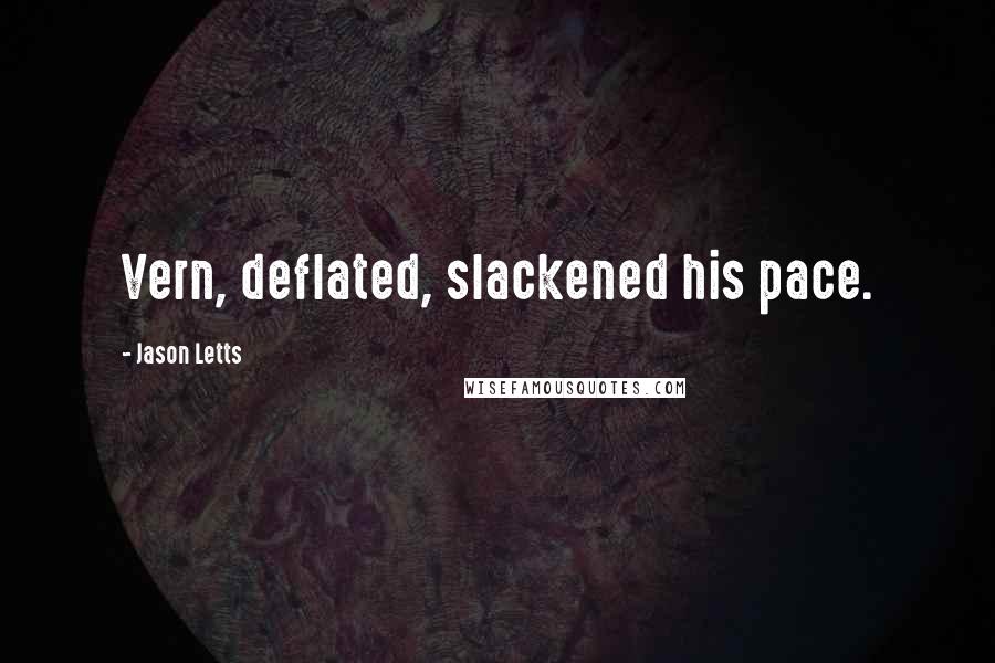 Jason Letts Quotes: Vern, deflated, slackened his pace.