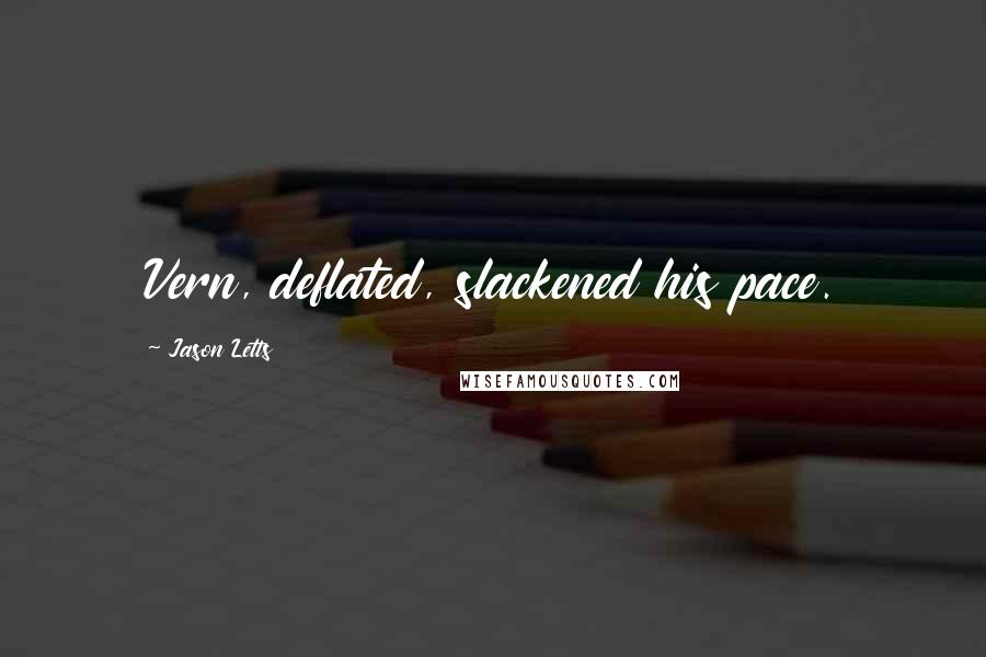 Jason Letts Quotes: Vern, deflated, slackened his pace.