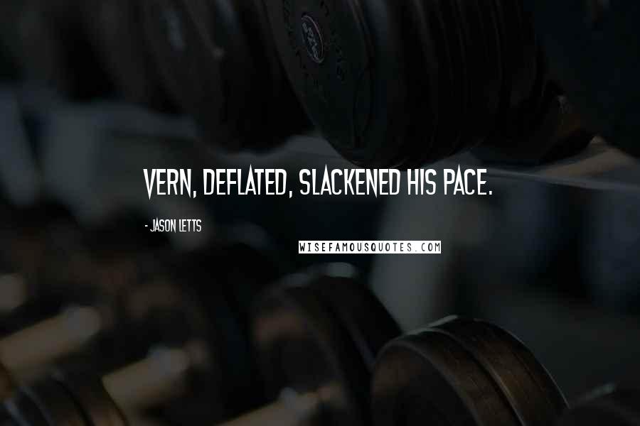 Jason Letts Quotes: Vern, deflated, slackened his pace.