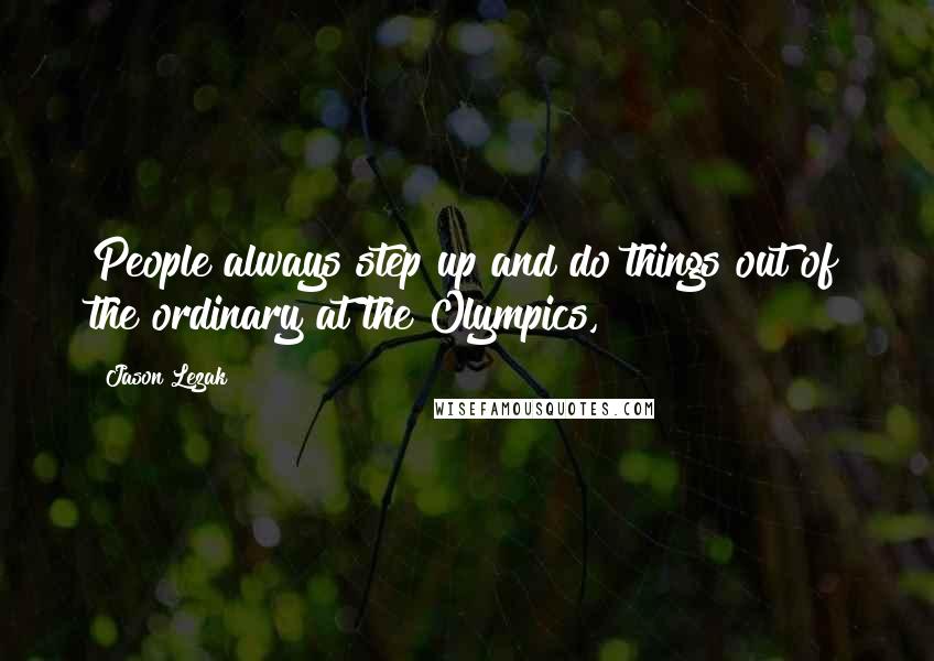 Jason Lezak Quotes: People always step up and do things out of the ordinary at the Olympics,