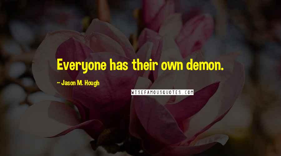Jason M. Hough Quotes: Everyone has their own demon.