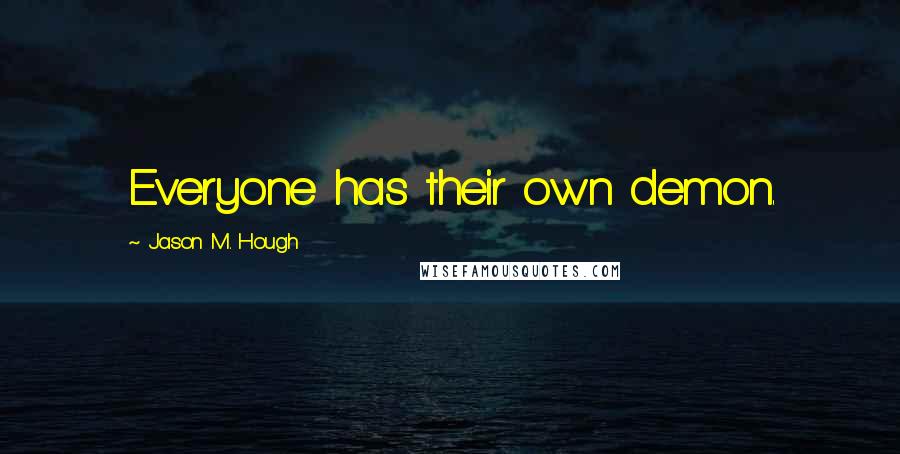 Jason M. Hough Quotes: Everyone has their own demon.