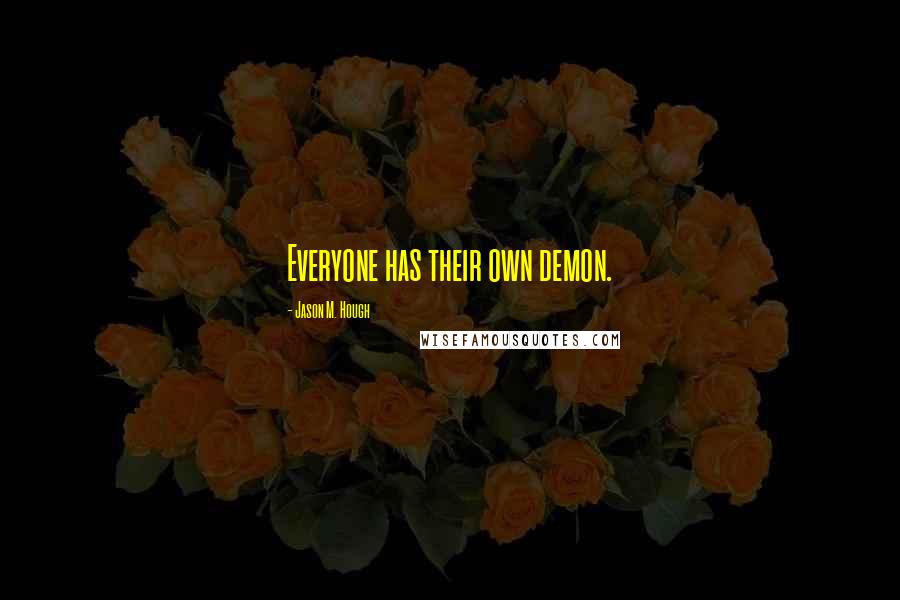 Jason M. Hough Quotes: Everyone has their own demon.