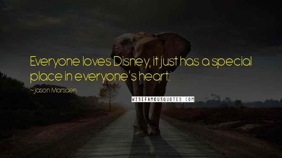 Jason Marsden Quotes: Everyone loves Disney, it just has a special place in everyone's heart.