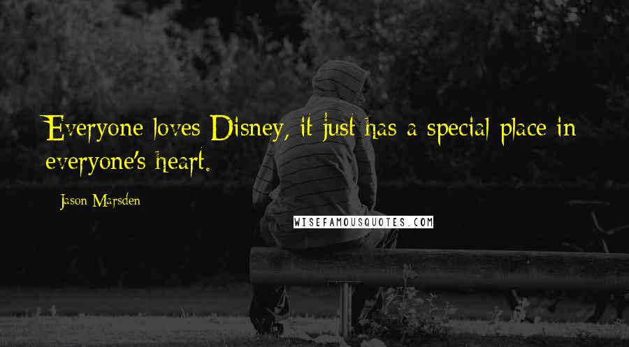 Jason Marsden Quotes: Everyone loves Disney, it just has a special place in everyone's heart.