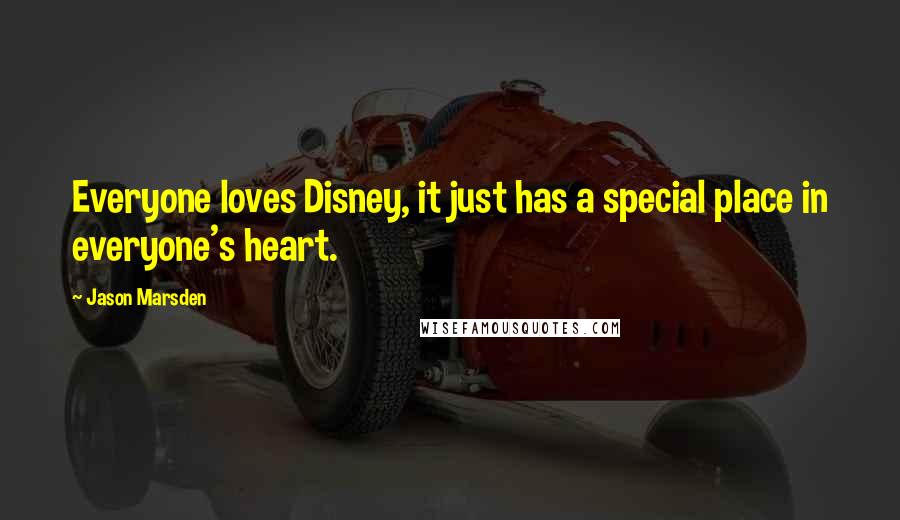 Jason Marsden Quotes: Everyone loves Disney, it just has a special place in everyone's heart.