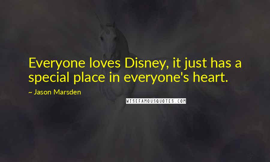 Jason Marsden Quotes: Everyone loves Disney, it just has a special place in everyone's heart.