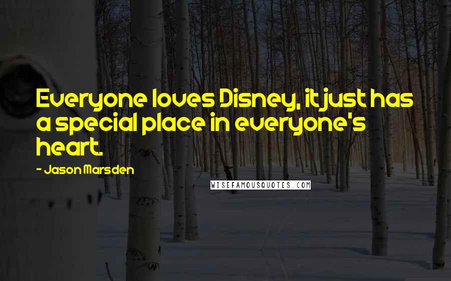 Jason Marsden Quotes: Everyone loves Disney, it just has a special place in everyone's heart.