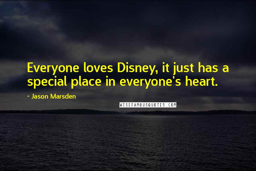 Jason Marsden Quotes: Everyone loves Disney, it just has a special place in everyone's heart.