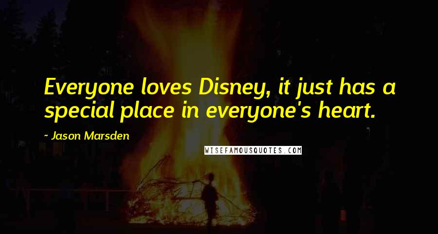 Jason Marsden Quotes: Everyone loves Disney, it just has a special place in everyone's heart.