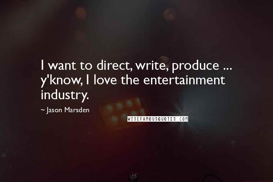 Jason Marsden Quotes: I want to direct, write, produce ... y'know, I love the entertainment industry.