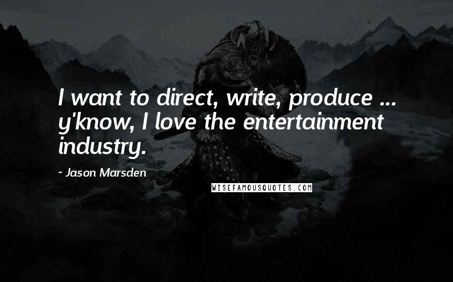 Jason Marsden Quotes: I want to direct, write, produce ... y'know, I love the entertainment industry.