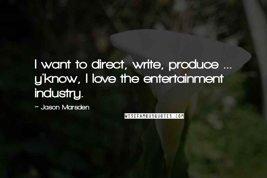 Jason Marsden Quotes: I want to direct, write, produce ... y'know, I love the entertainment industry.