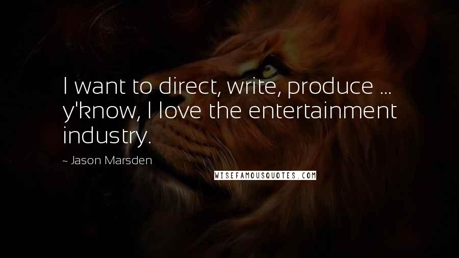 Jason Marsden Quotes: I want to direct, write, produce ... y'know, I love the entertainment industry.