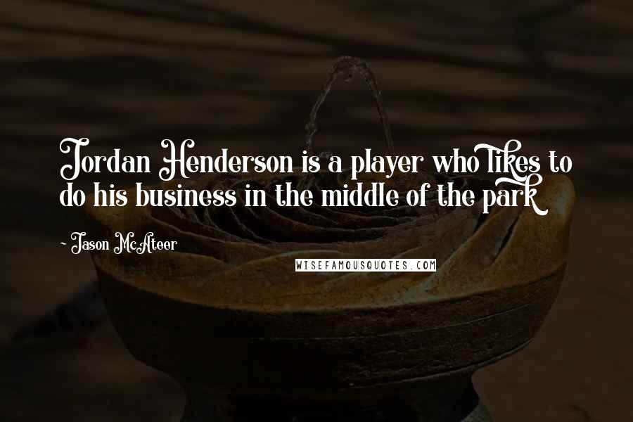 Jason McAteer Quotes: Jordan Henderson is a player who likes to do his business in the middle of the park