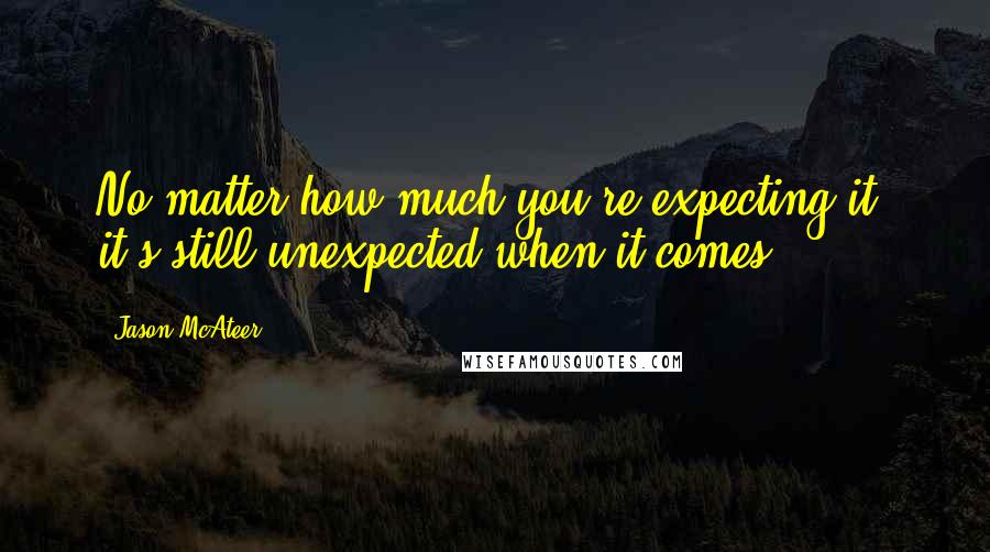 Jason McAteer Quotes: No matter how much you're expecting it, it's still unexpected when it comes.