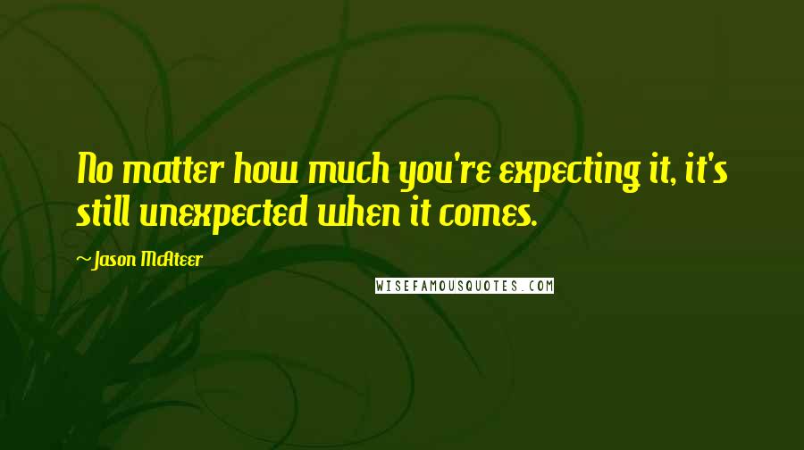 Jason McAteer Quotes: No matter how much you're expecting it, it's still unexpected when it comes.
