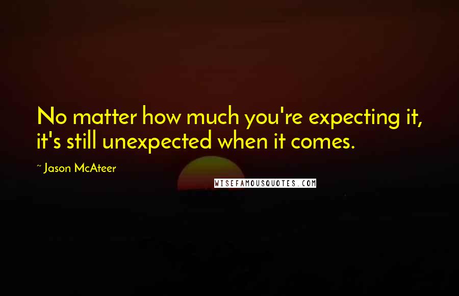 Jason McAteer Quotes: No matter how much you're expecting it, it's still unexpected when it comes.