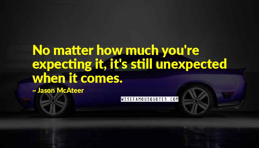 Jason McAteer Quotes: No matter how much you're expecting it, it's still unexpected when it comes.