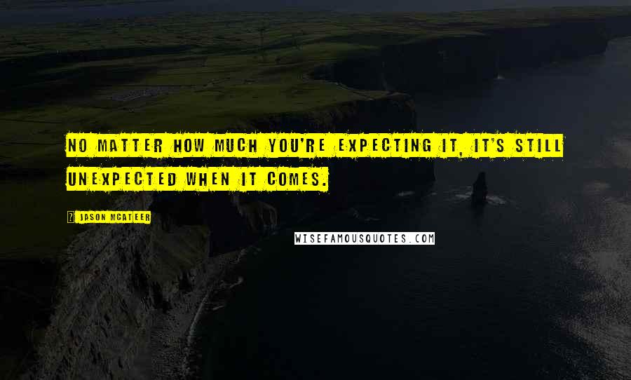 Jason McAteer Quotes: No matter how much you're expecting it, it's still unexpected when it comes.