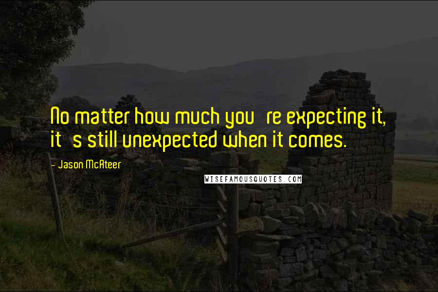 Jason McAteer Quotes: No matter how much you're expecting it, it's still unexpected when it comes.