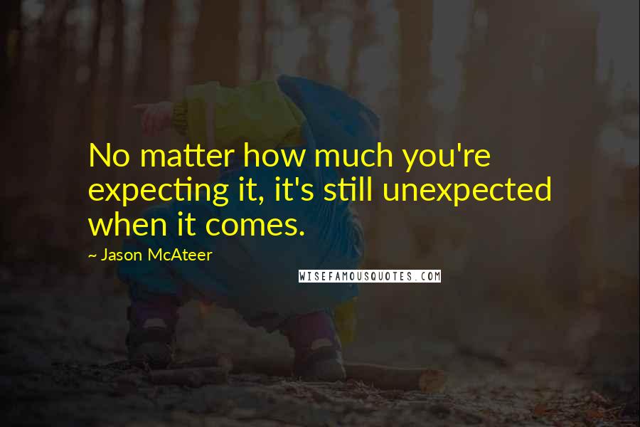 Jason McAteer Quotes: No matter how much you're expecting it, it's still unexpected when it comes.