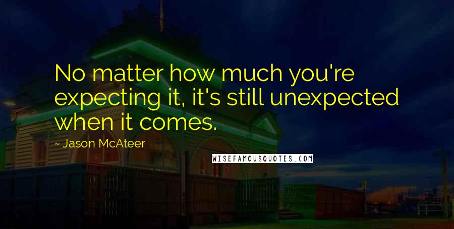 Jason McAteer Quotes: No matter how much you're expecting it, it's still unexpected when it comes.