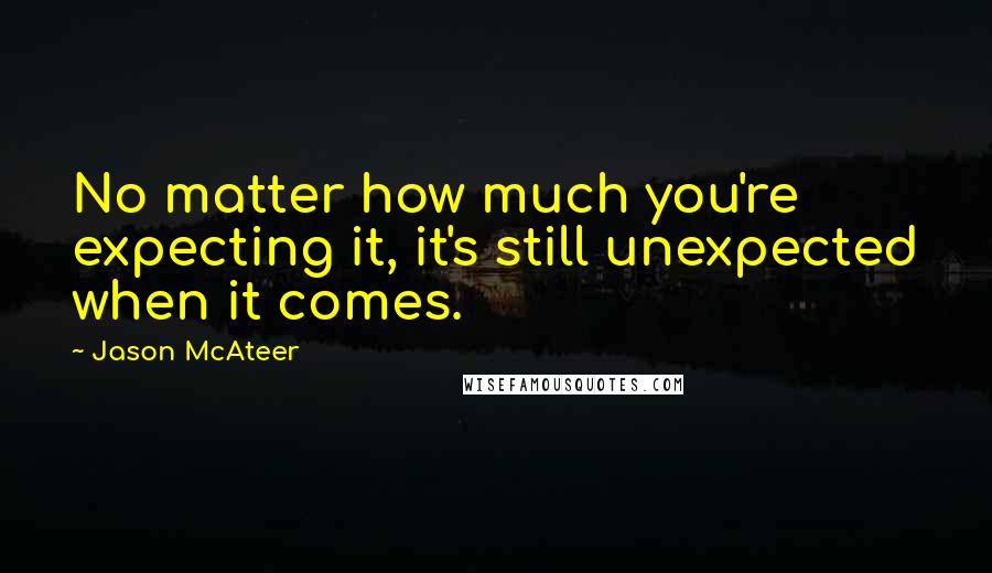 Jason McAteer Quotes: No matter how much you're expecting it, it's still unexpected when it comes.