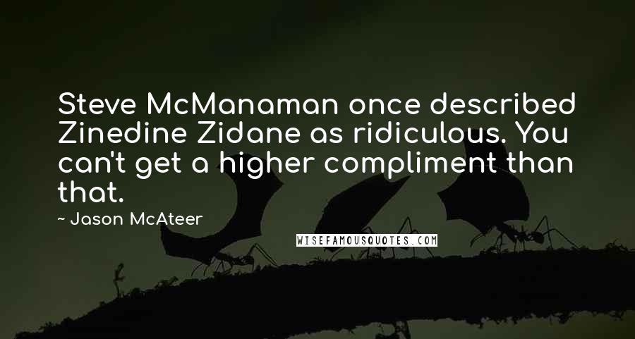Jason McAteer Quotes: Steve McManaman once described Zinedine Zidane as ridiculous. You can't get a higher compliment than that.