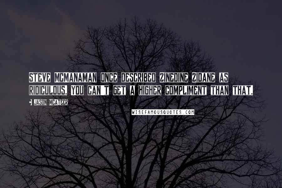 Jason McAteer Quotes: Steve McManaman once described Zinedine Zidane as ridiculous. You can't get a higher compliment than that.