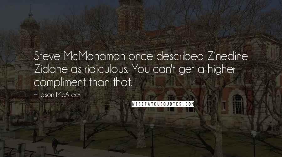 Jason McAteer Quotes: Steve McManaman once described Zinedine Zidane as ridiculous. You can't get a higher compliment than that.