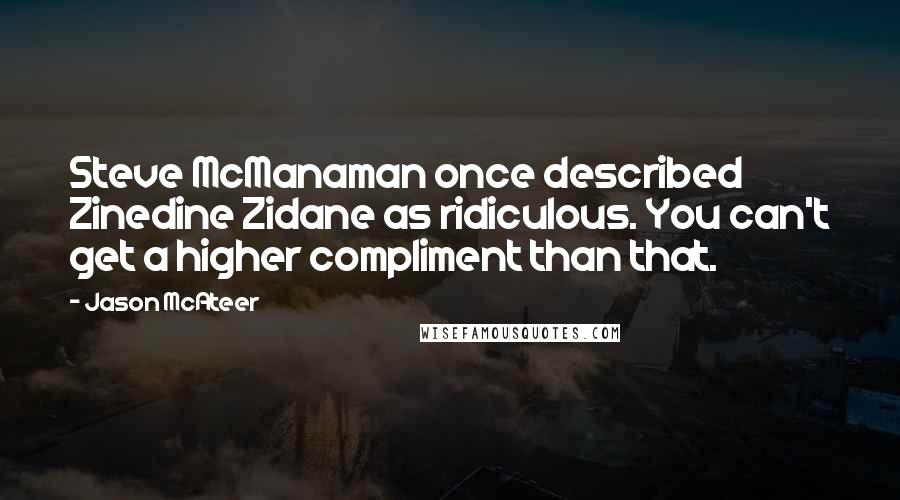 Jason McAteer Quotes: Steve McManaman once described Zinedine Zidane as ridiculous. You can't get a higher compliment than that.
